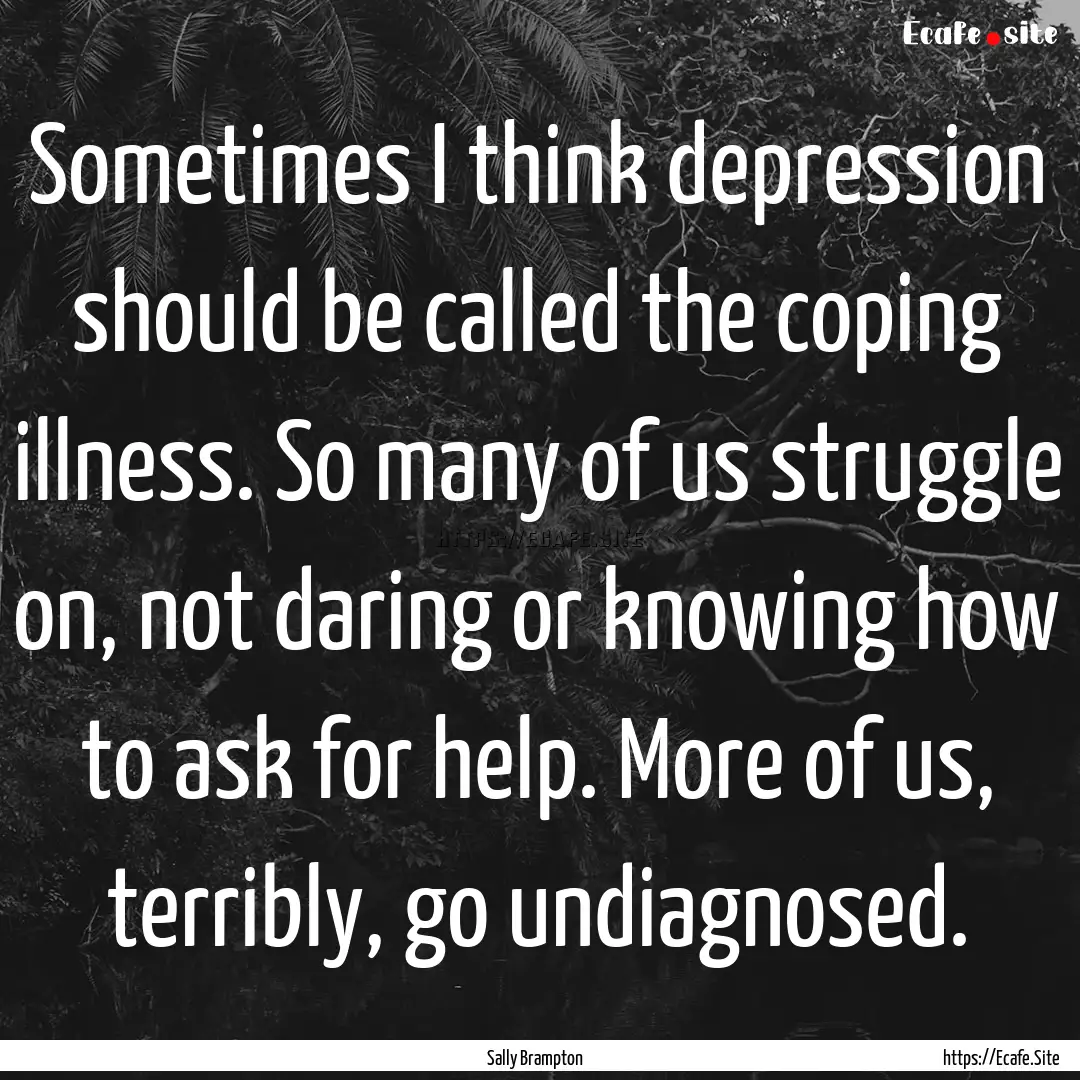 Sometimes I think depression should be called.... : Quote by Sally Brampton