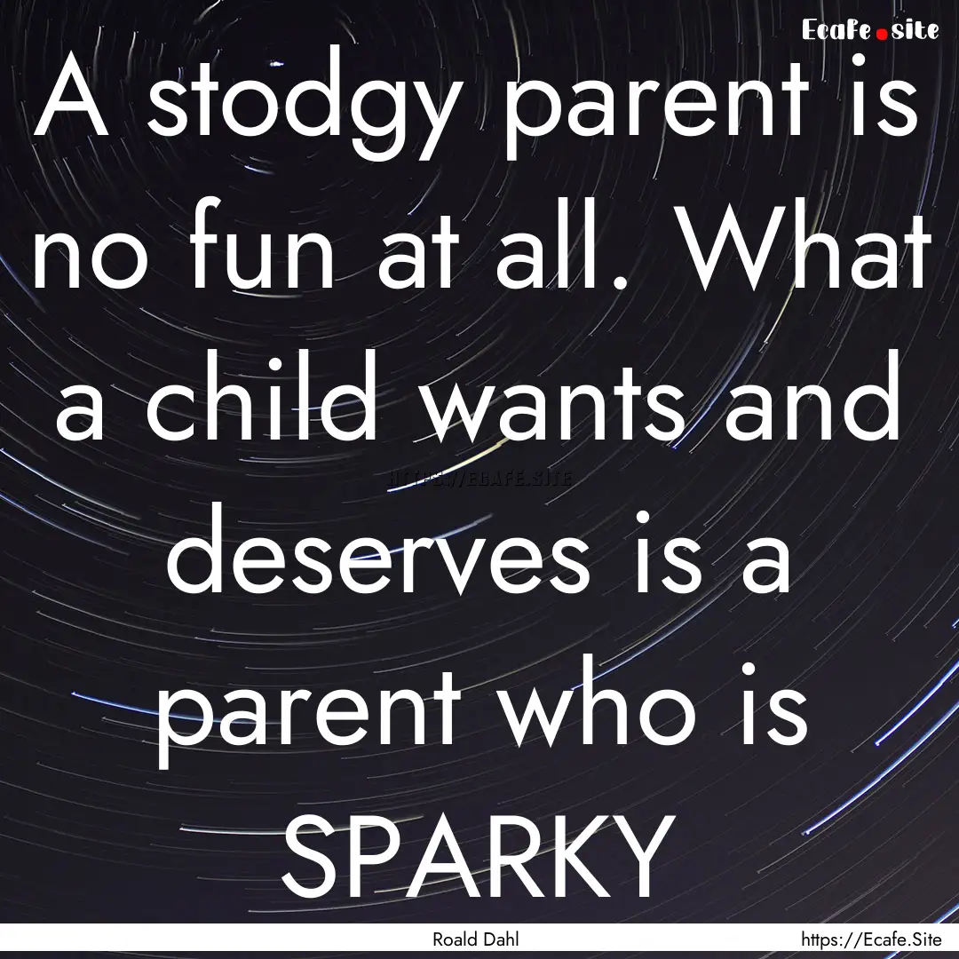 A stodgy parent is no fun at all. What a.... : Quote by Roald Dahl