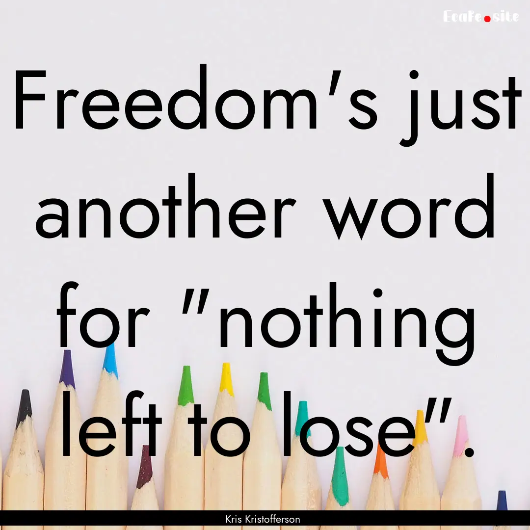 Freedom's just another word for 