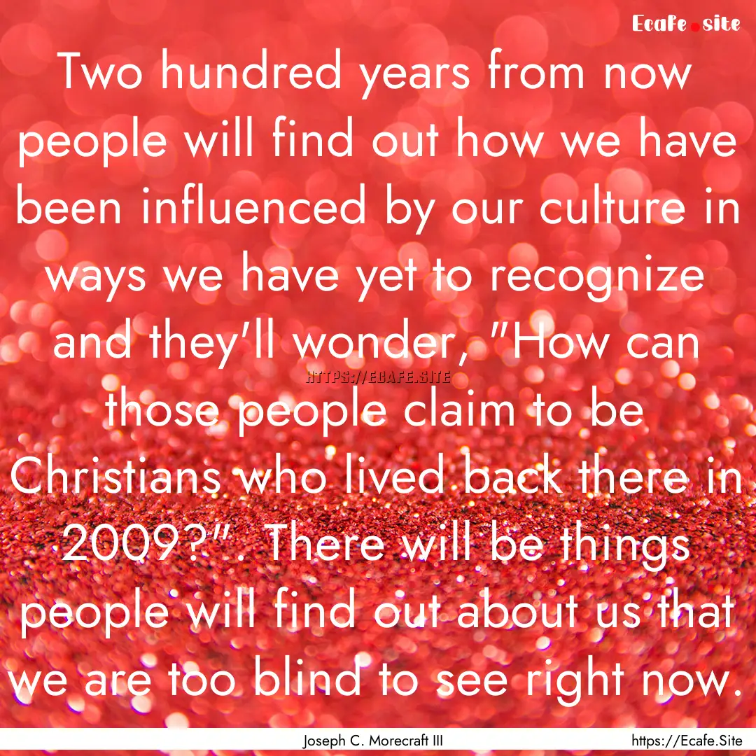 Two hundred years from now people will find.... : Quote by Joseph C. Morecraft III