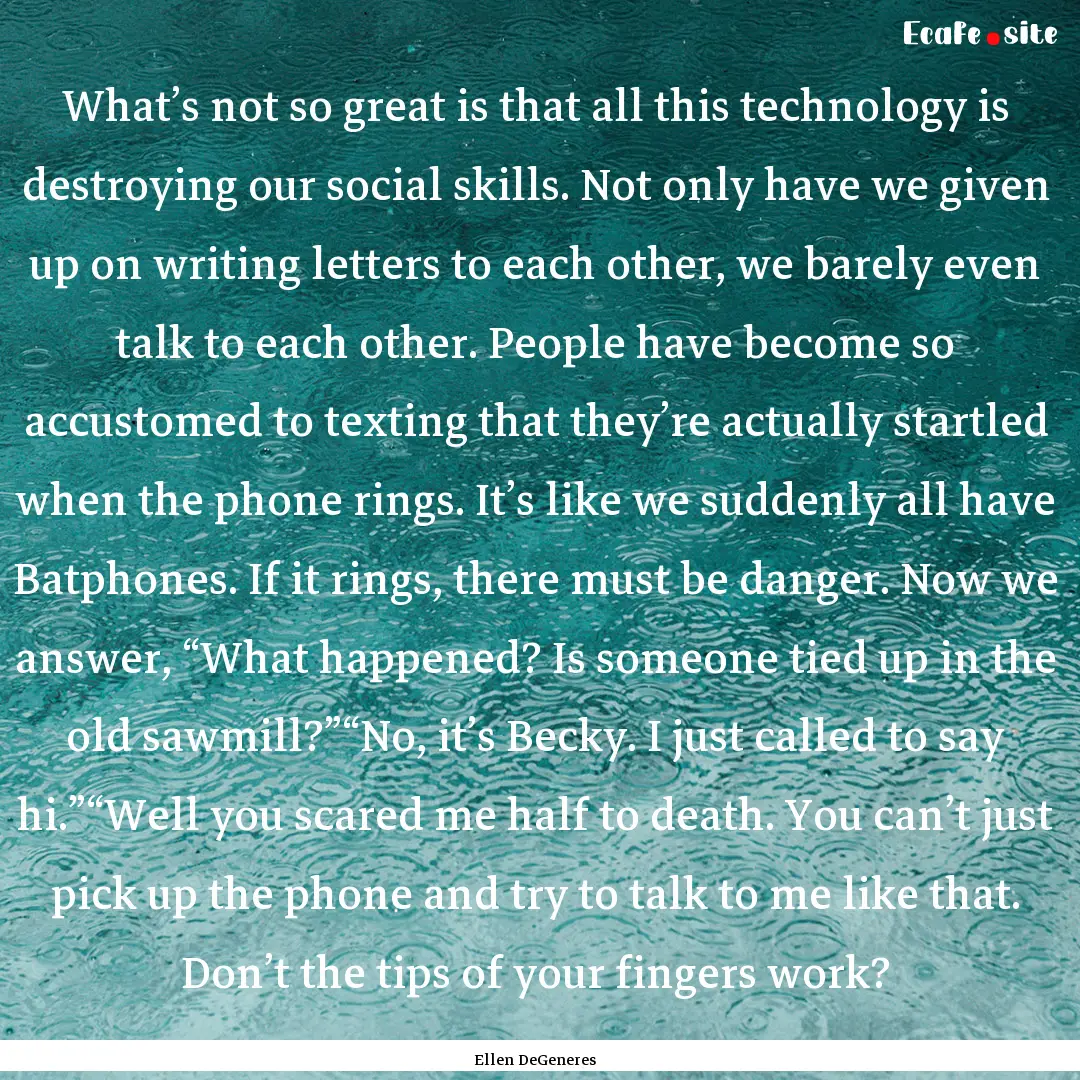 What’s not so great is that all this technology.... : Quote by Ellen DeGeneres