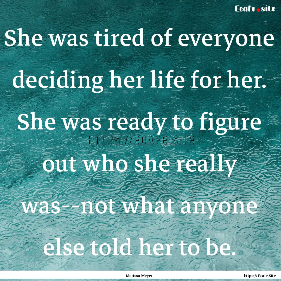 She was tired of everyone deciding her life.... : Quote by Marissa Meyer