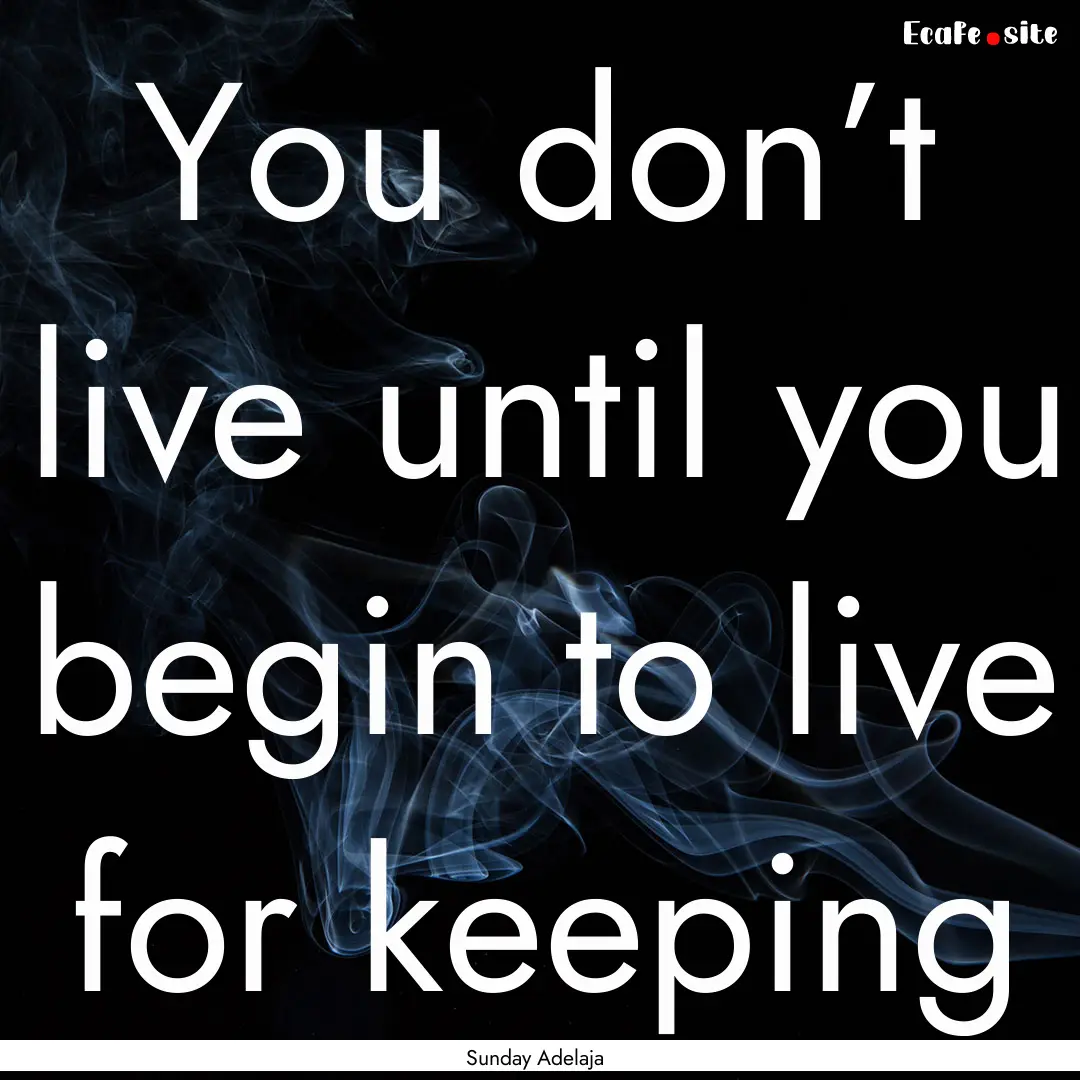 You don’t live until you begin to live.... : Quote by Sunday Adelaja