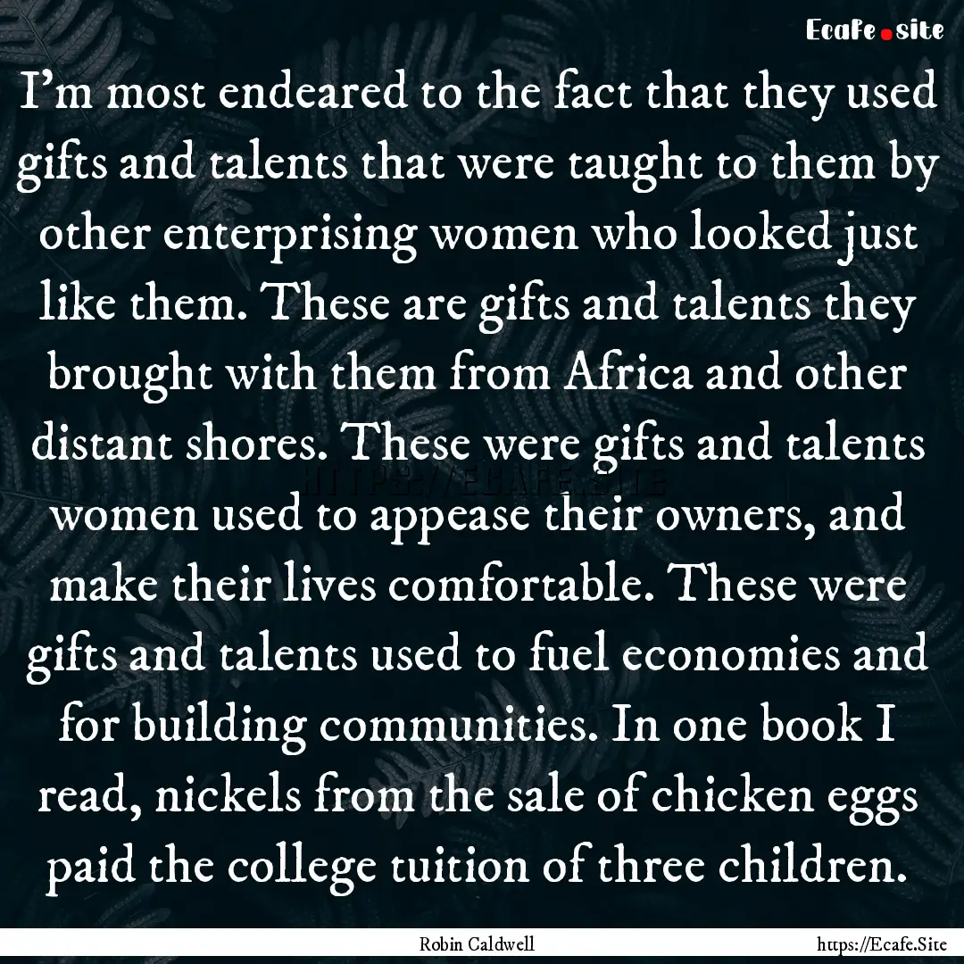 I’m most endeared to the fact that they.... : Quote by Robin Caldwell