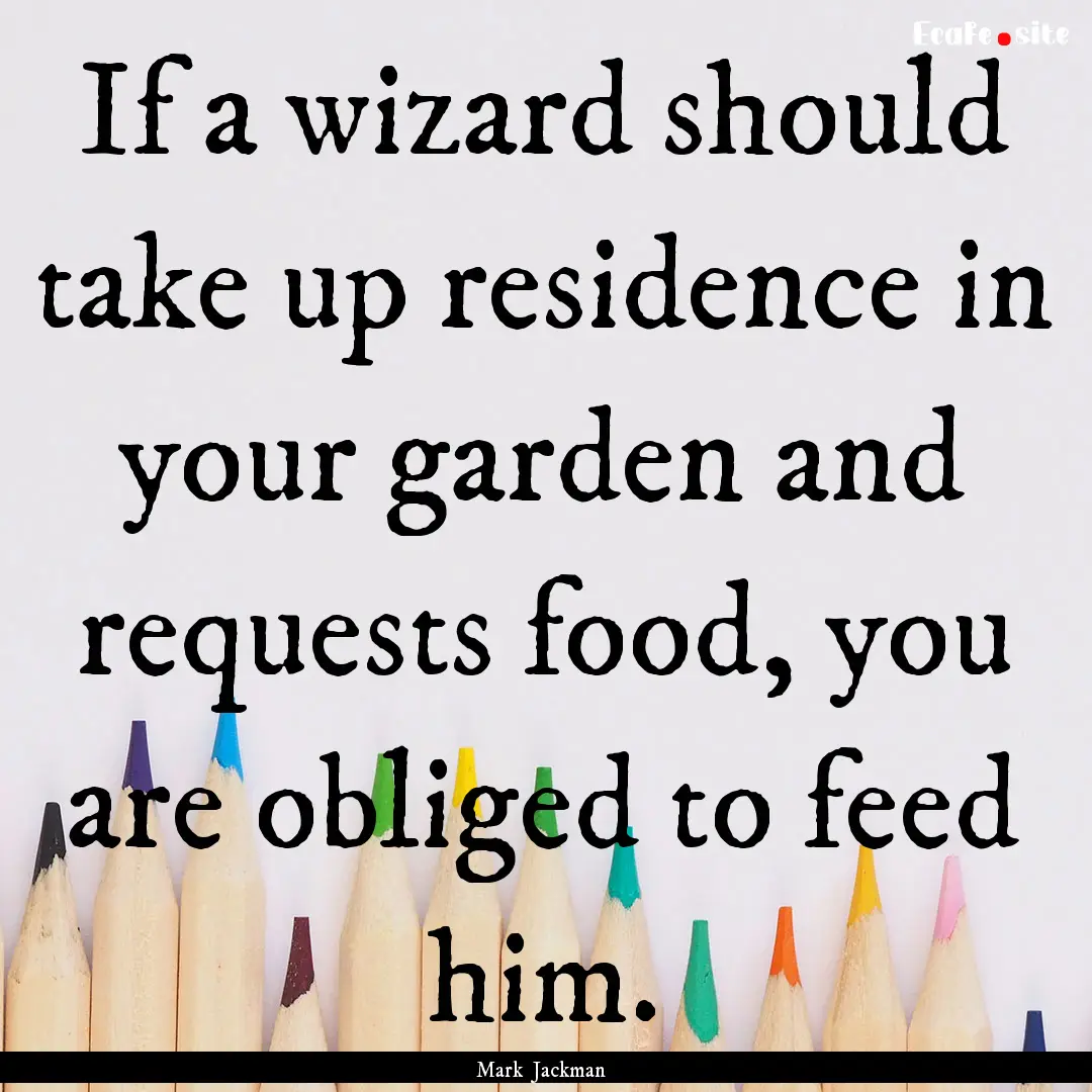 If a wizard should take up residence in your.... : Quote by Mark Jackman