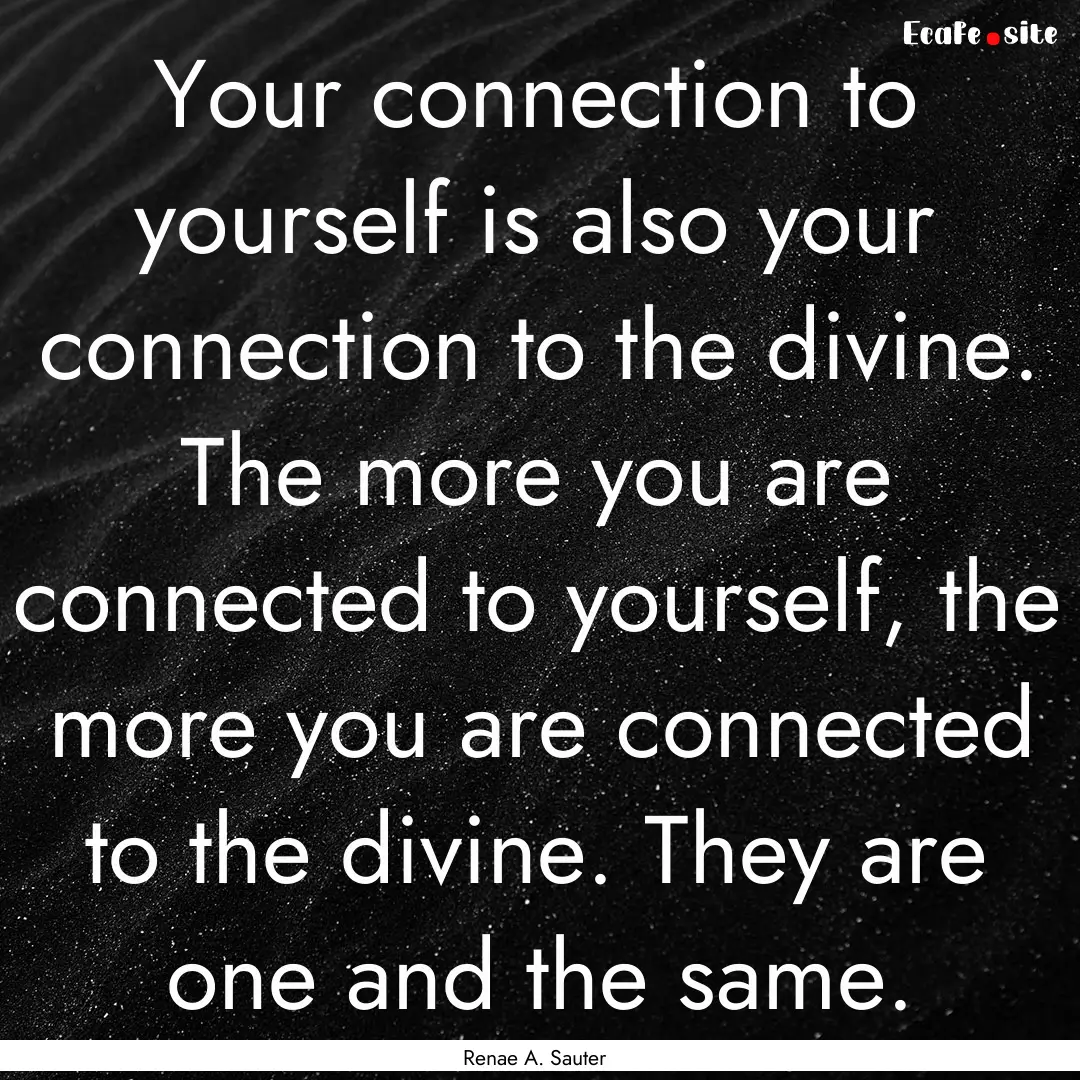 Your connection to yourself is also your.... : Quote by Renae A. Sauter