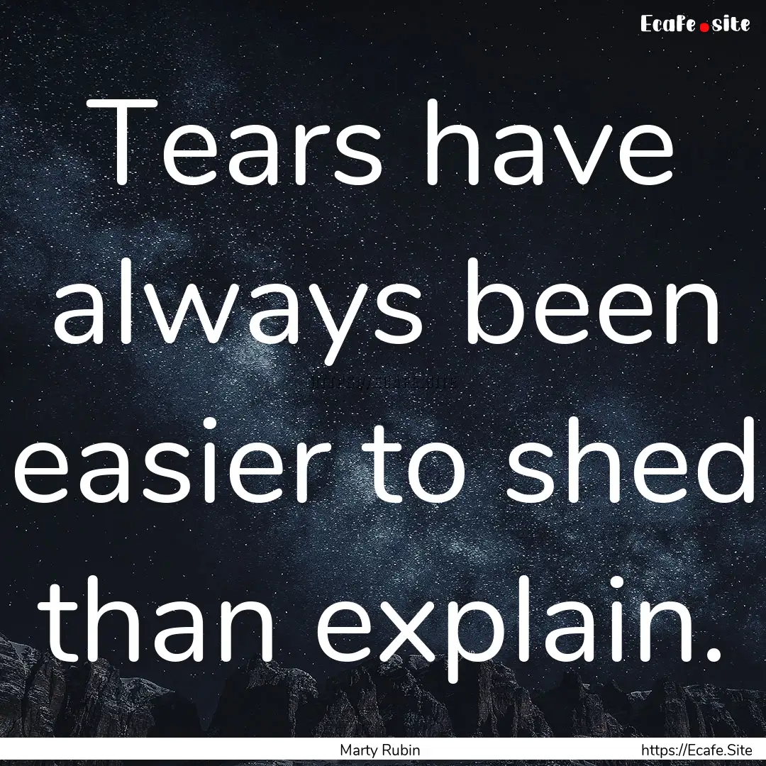 Tears have always been easier to shed than.... : Quote by Marty Rubin