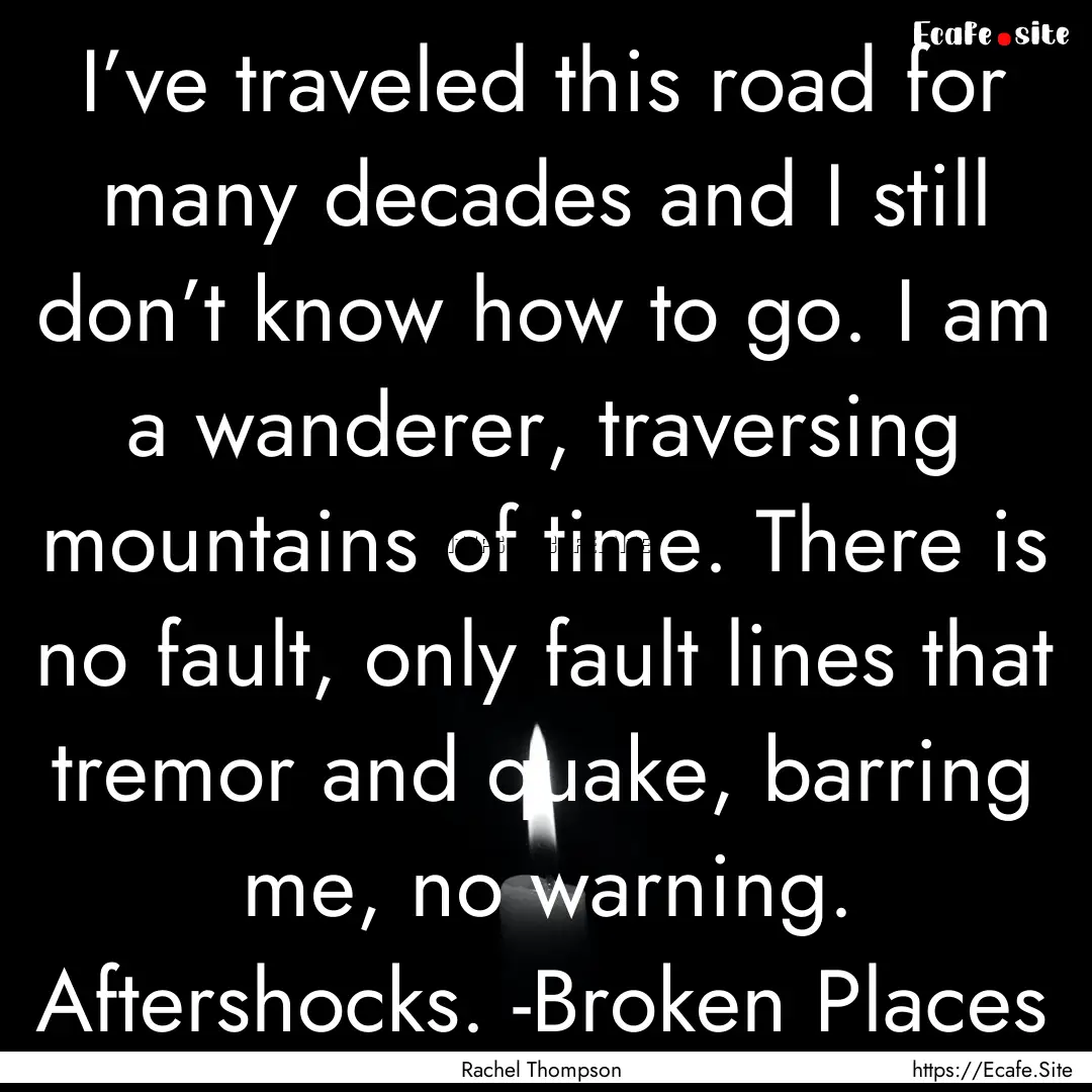 I’ve traveled this road for many decades.... : Quote by Rachel Thompson