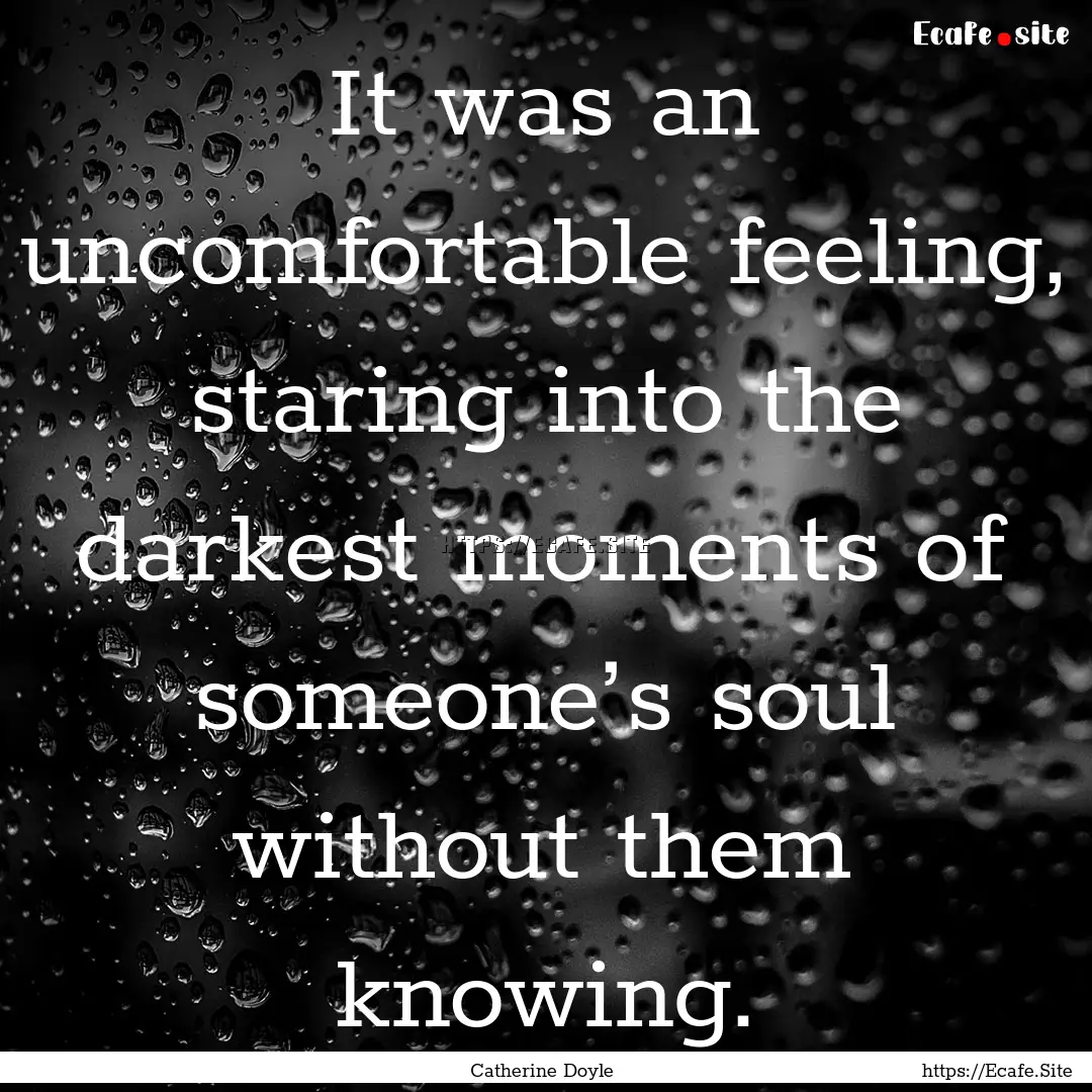 It was an uncomfortable feeling, staring.... : Quote by Catherine Doyle