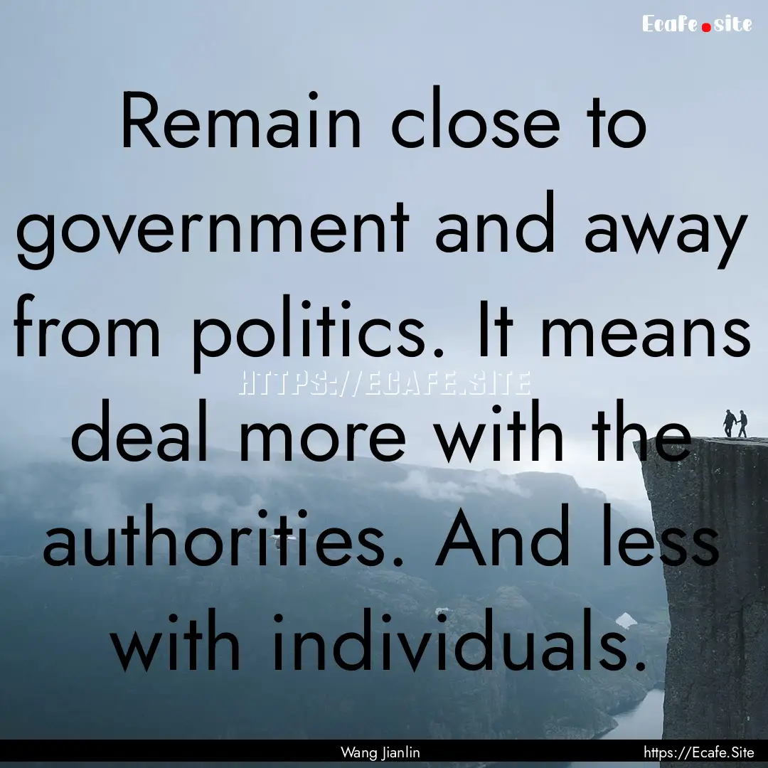 Remain close to government and away from.... : Quote by Wang Jianlin