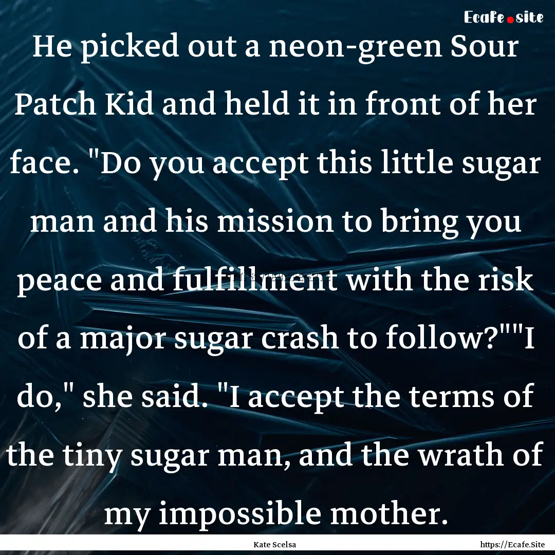 He picked out a neon-green Sour Patch Kid.... : Quote by Kate Scelsa