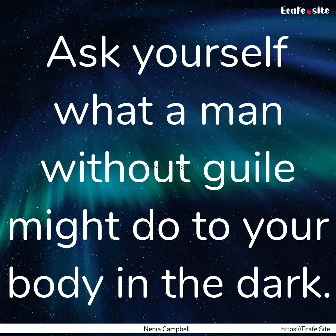 Ask yourself what a man without guile might.... : Quote by Nenia Campbell