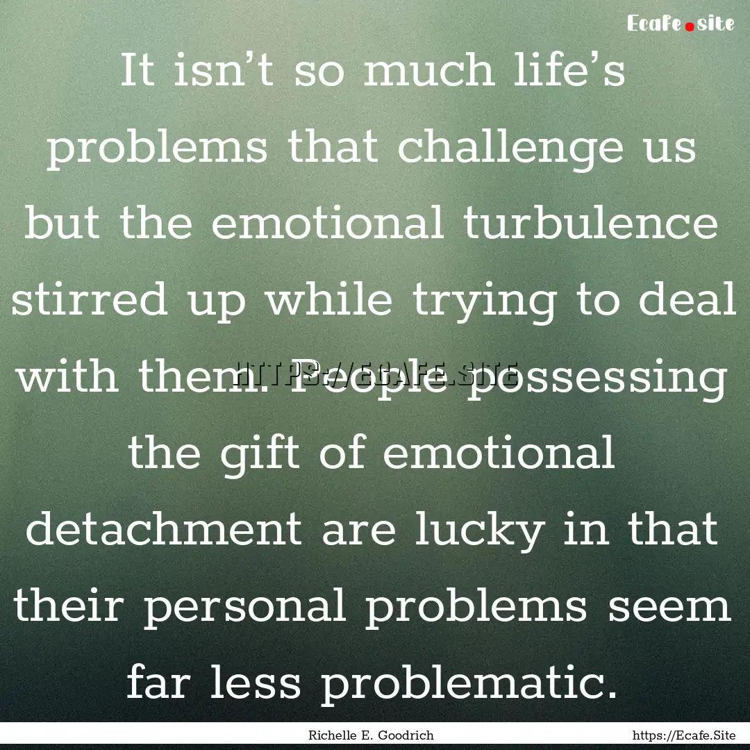 It isn’t so much life’s problems that.... : Quote by Richelle E. Goodrich