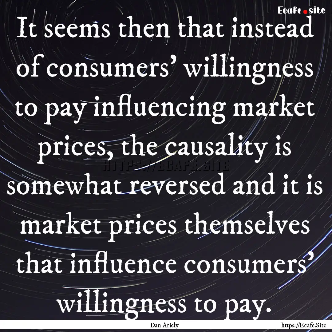 It seems then that instead of consumers'.... : Quote by Dan Ariely