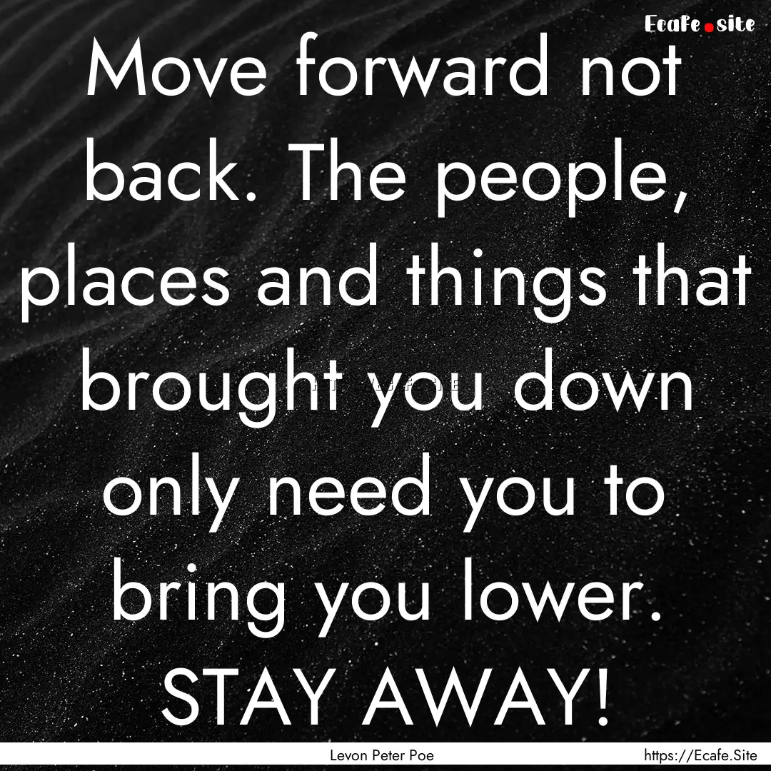 Move forward not back. The people, places.... : Quote by Levon Peter Poe