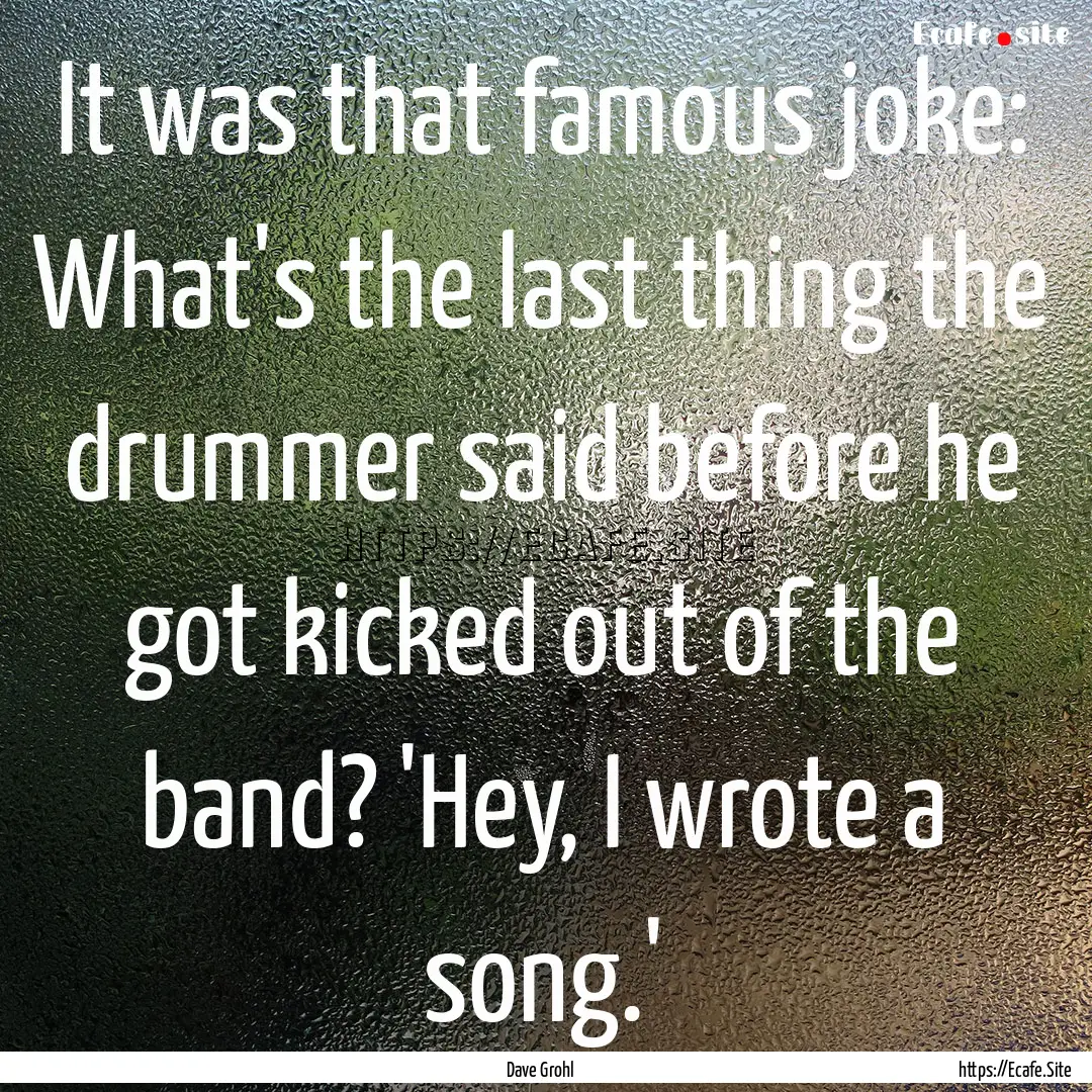 It was that famous joke: What's the last.... : Quote by Dave Grohl