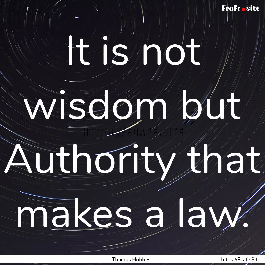 It is not wisdom but Authority that makes.... : Quote by Thomas Hobbes