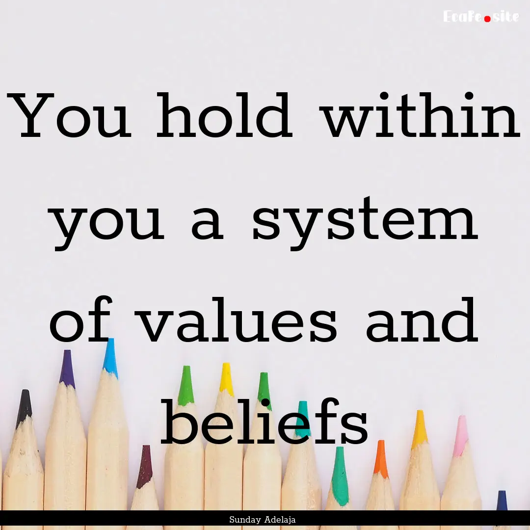 You hold within you a system of values and.... : Quote by Sunday Adelaja