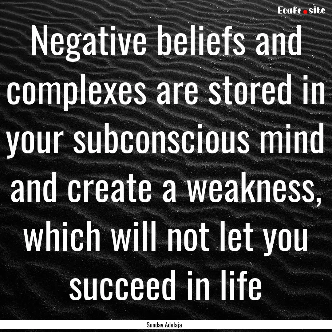 Negative beliefs and complexes are stored.... : Quote by Sunday Adelaja