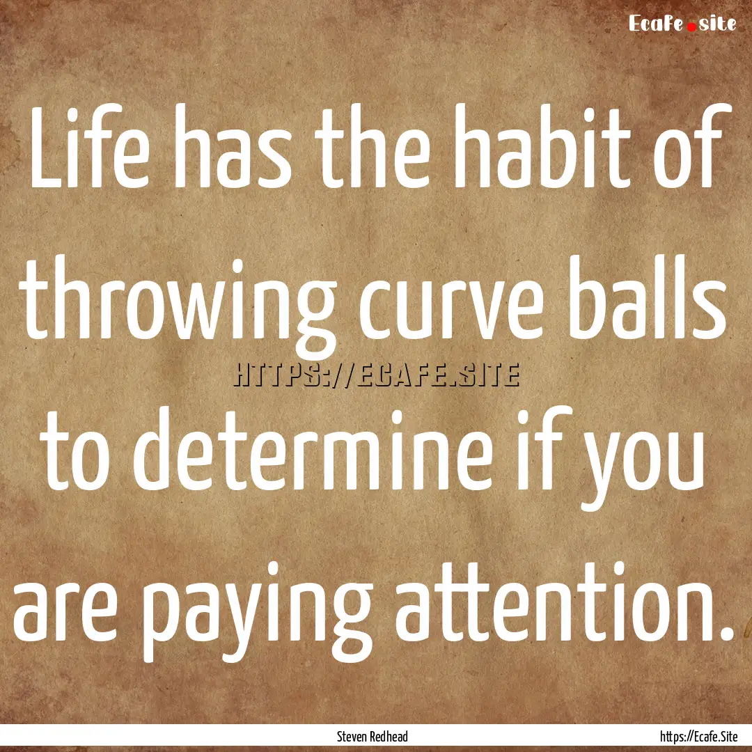 Life has the habit of throwing curve balls.... : Quote by Steven Redhead