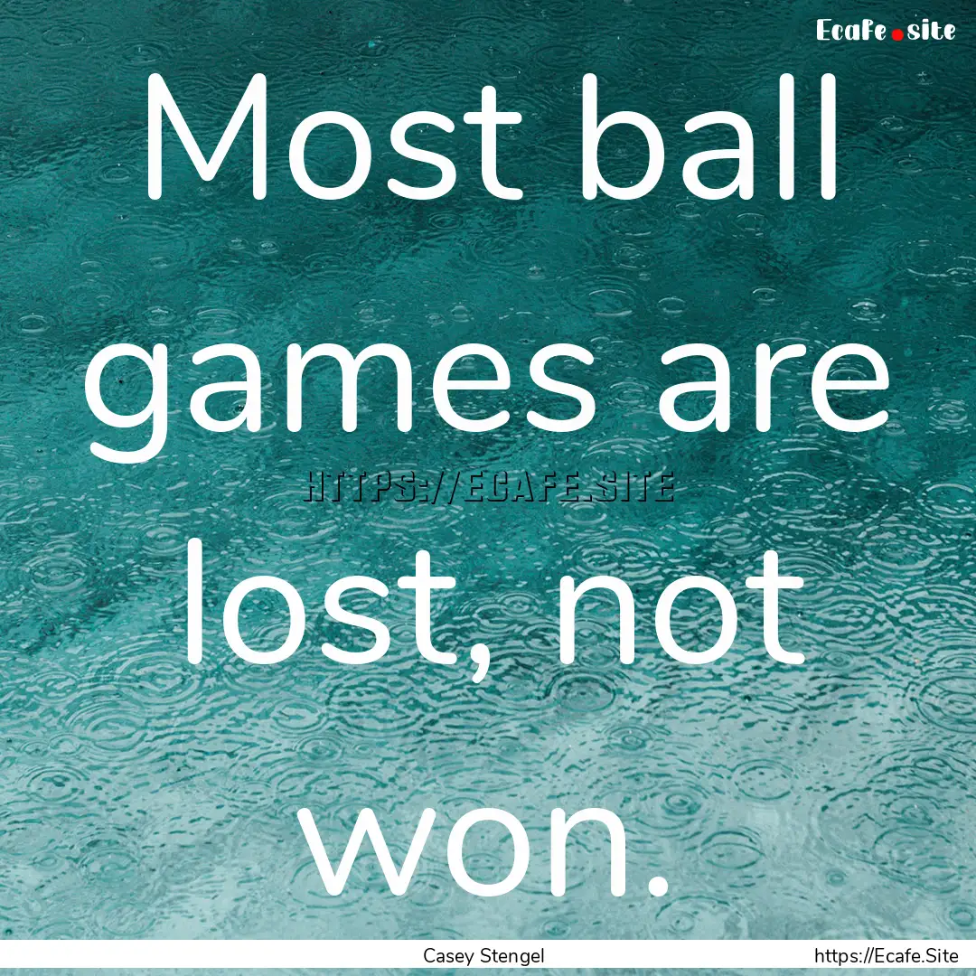 Most ball games are lost, not won. : Quote by Casey Stengel