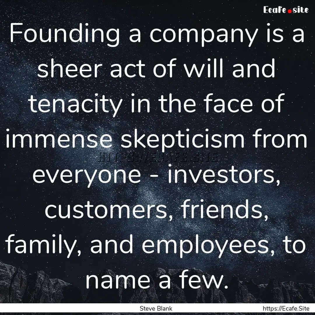 Founding a company is a sheer act of will.... : Quote by Steve Blank