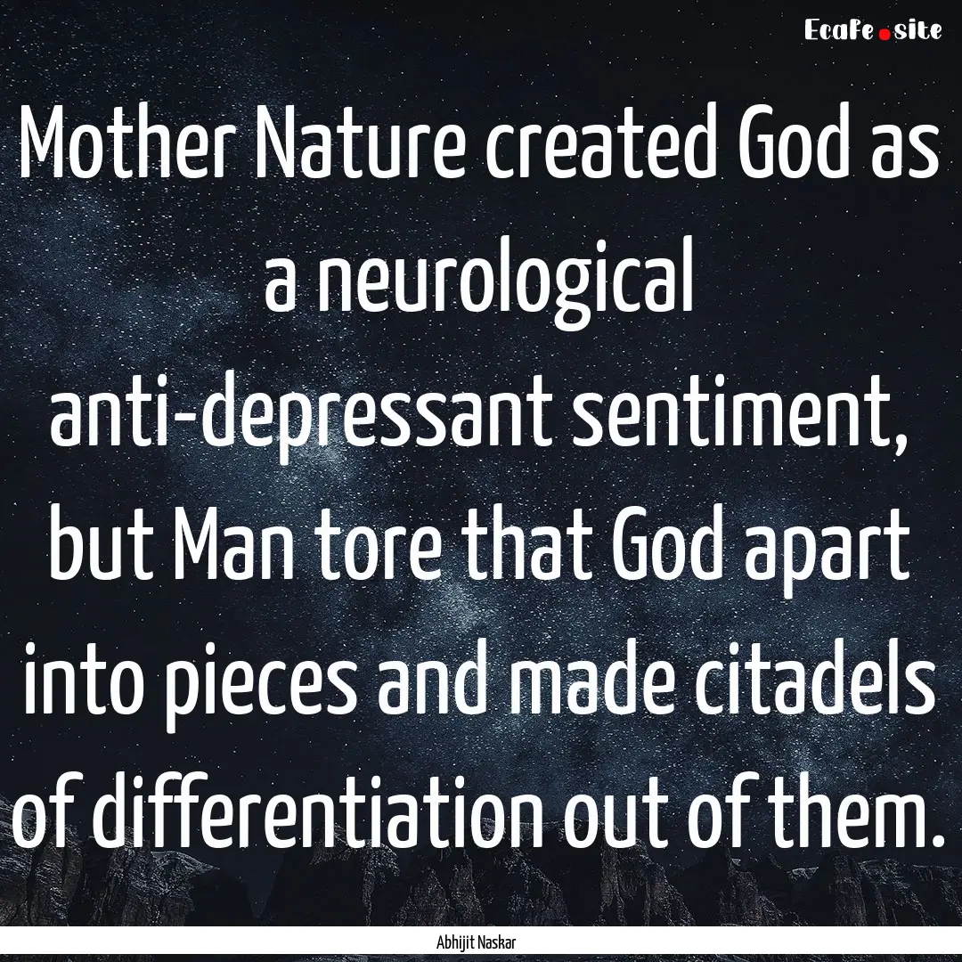 Mother Nature created God as a neurological.... : Quote by Abhijit Naskar