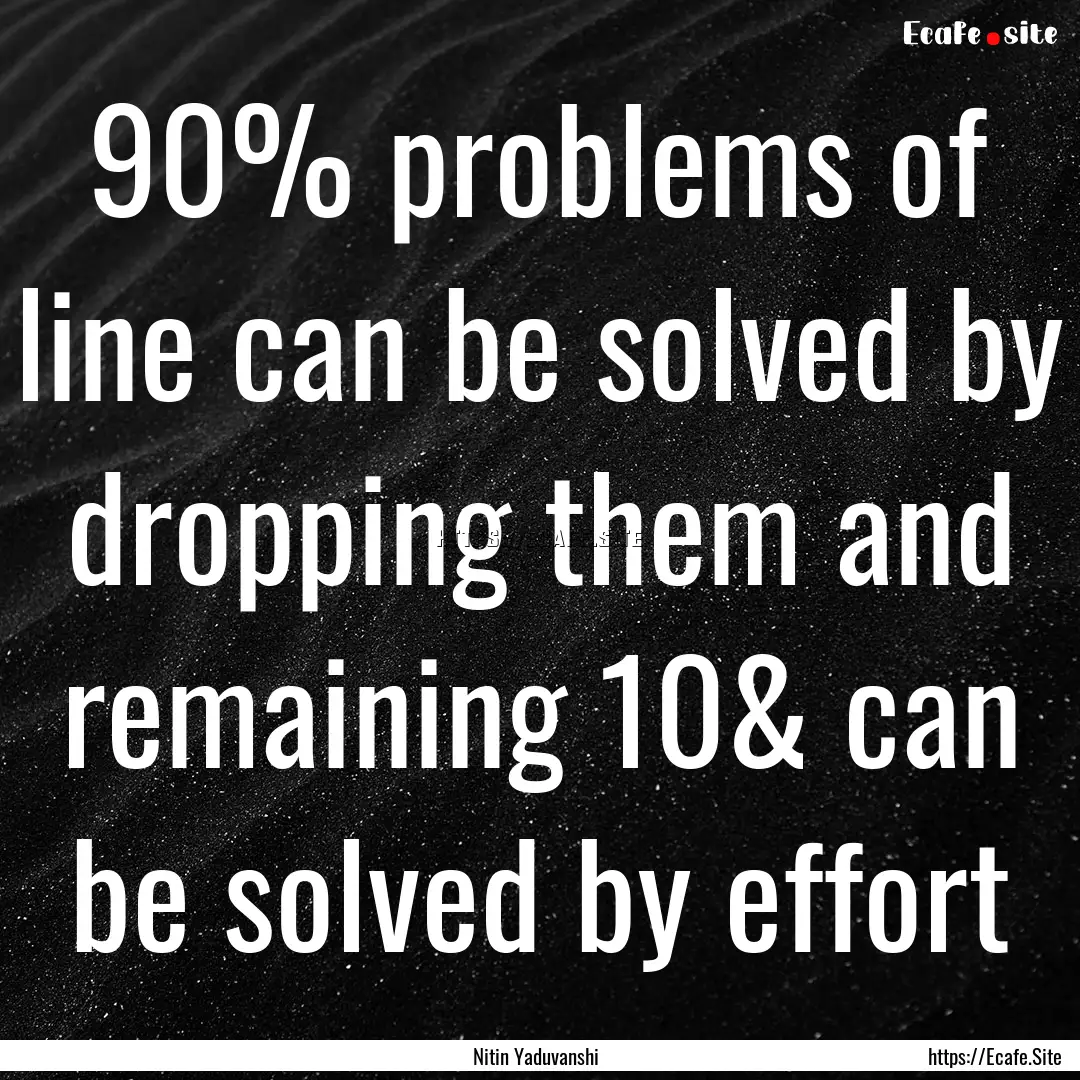 90% problems of line can be solved by dropping.... : Quote by Nitin Yaduvanshi