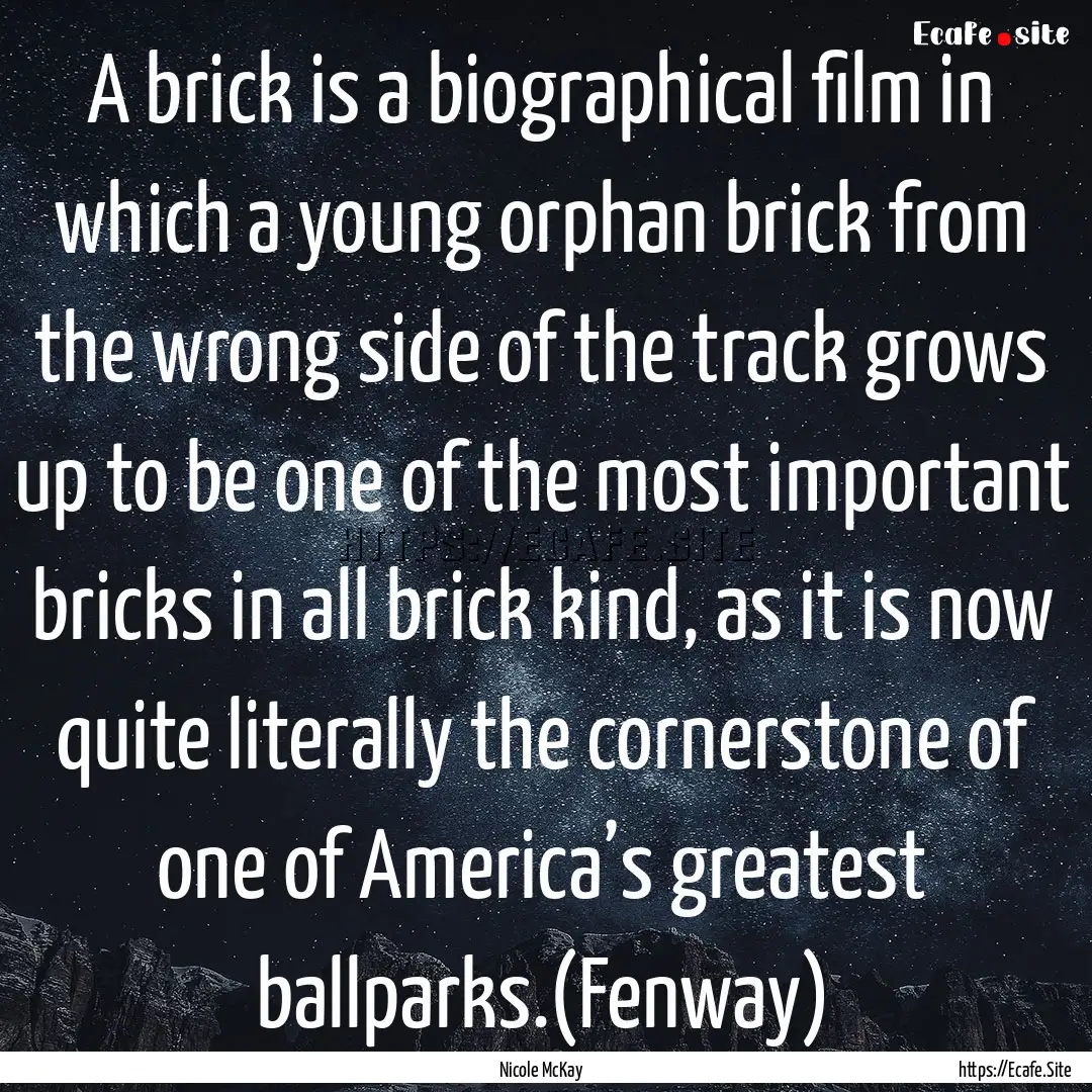 A brick is a biographical film in which a.... : Quote by Nicole McKay