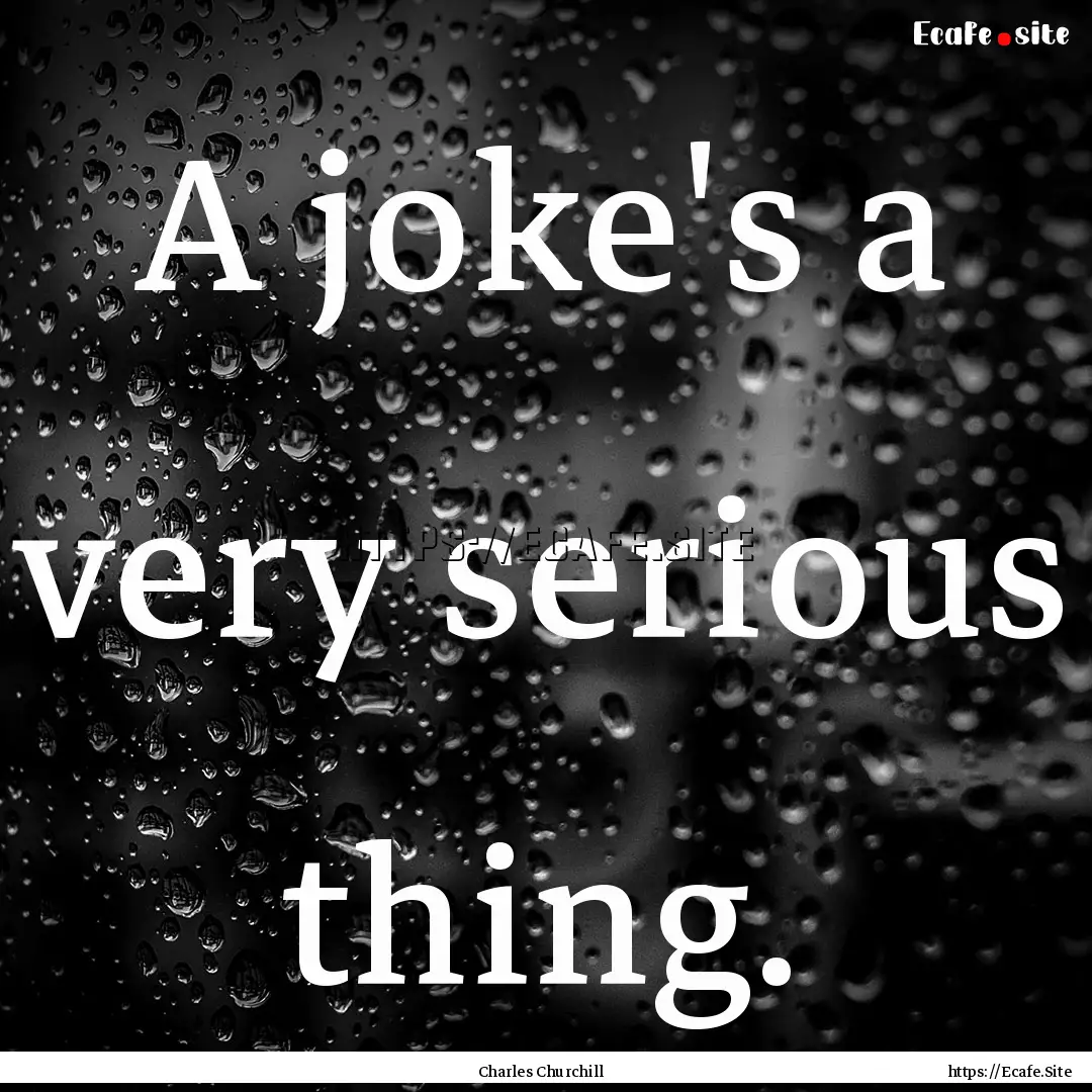 A joke's a very serious thing. : Quote by Charles Churchill