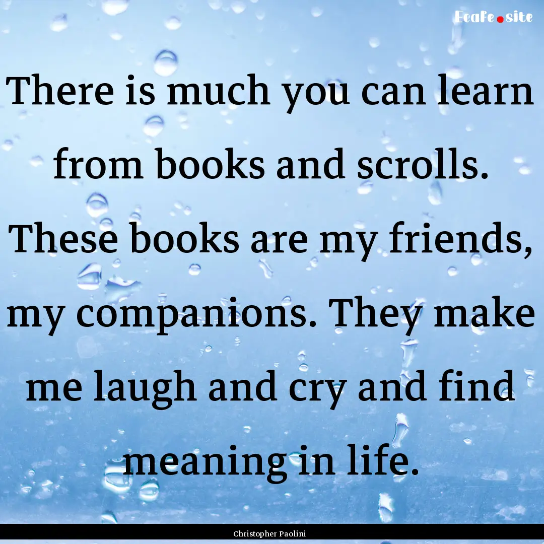 There is much you can learn from books and.... : Quote by Christopher Paolini