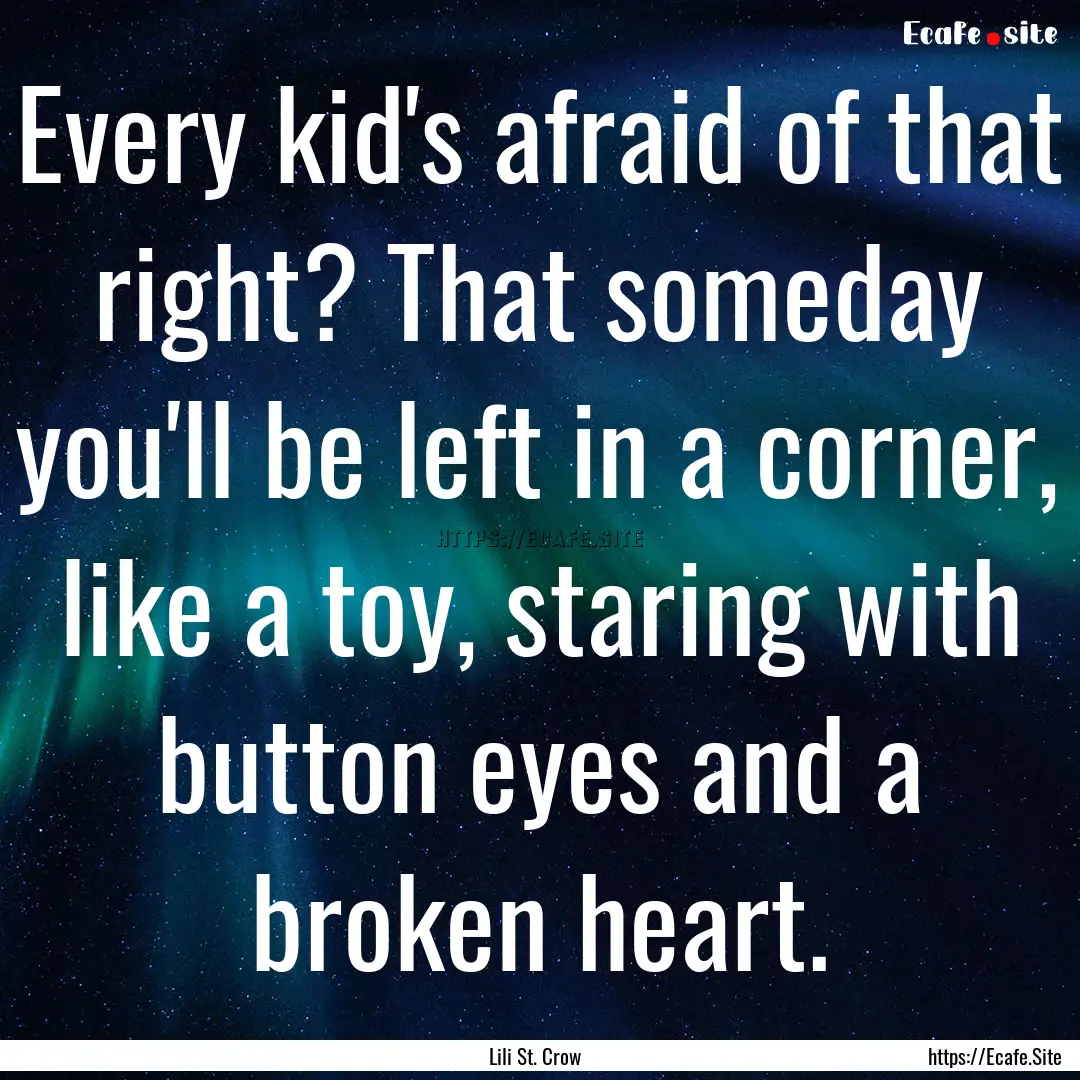 Every kid's afraid of that right? That someday.... : Quote by Lili St. Crow