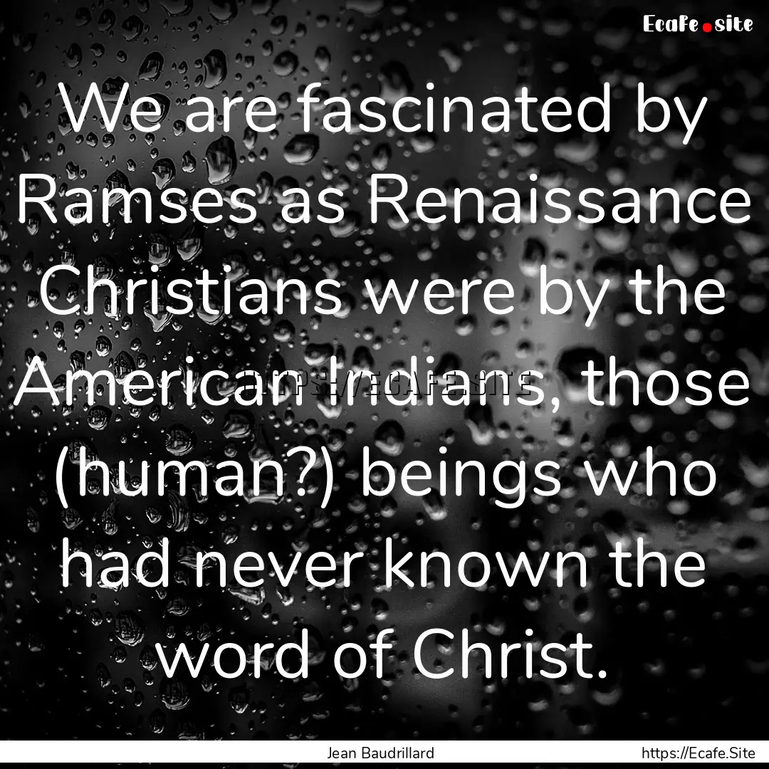 We are fascinated by Ramses as Renaissance.... : Quote by Jean Baudrillard