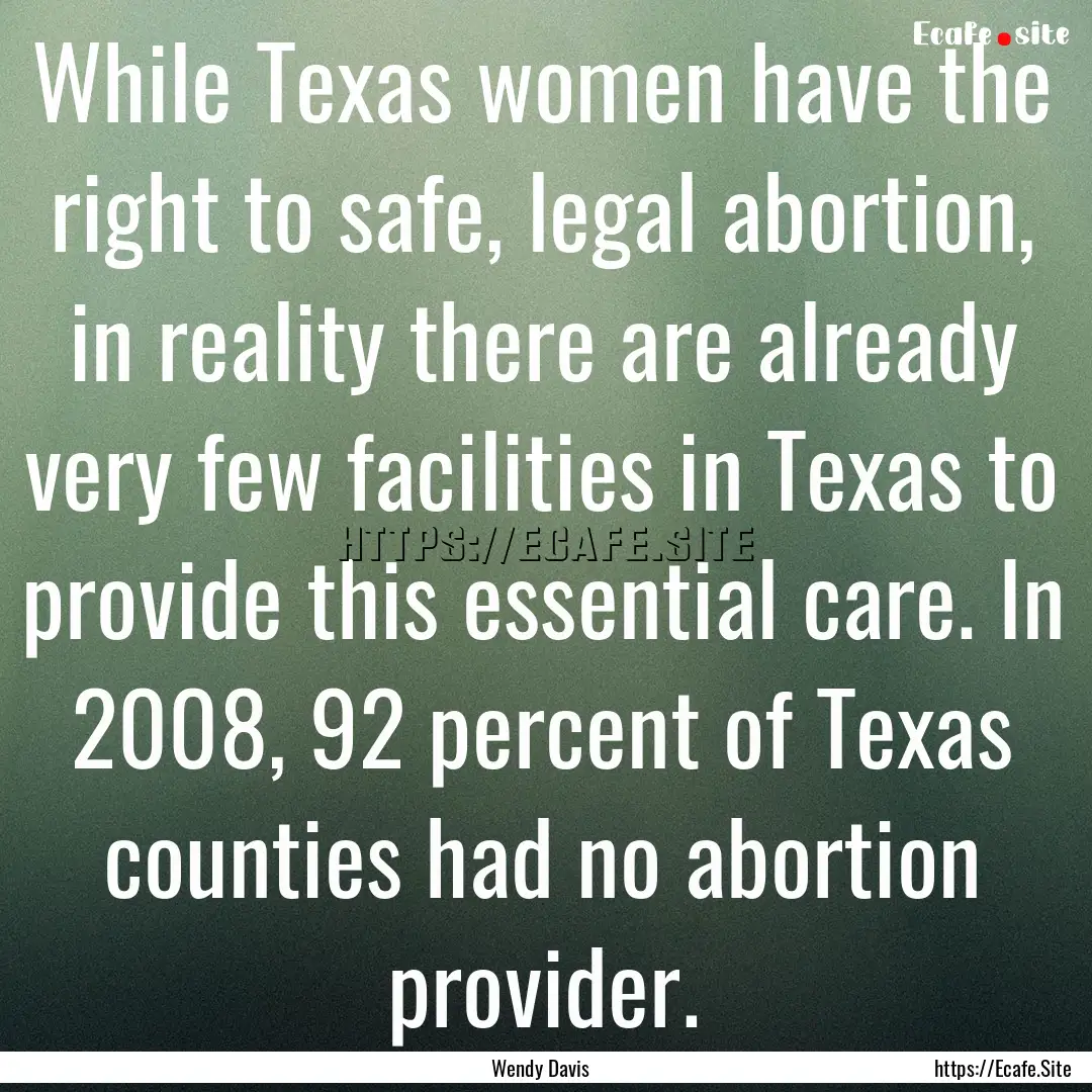 While Texas women have the right to safe,.... : Quote by Wendy Davis