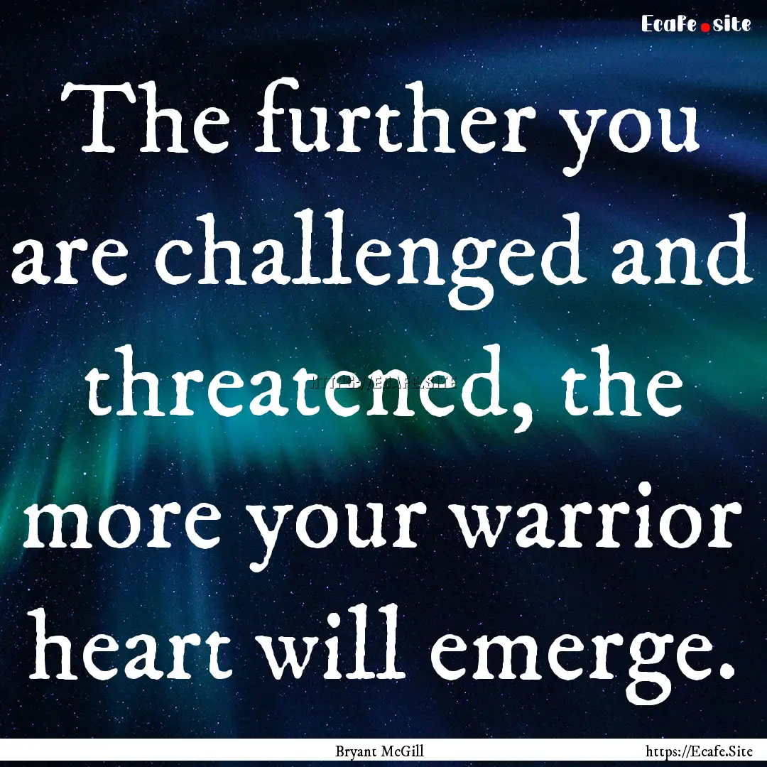 The further you are challenged and threatened,.... : Quote by Bryant McGill