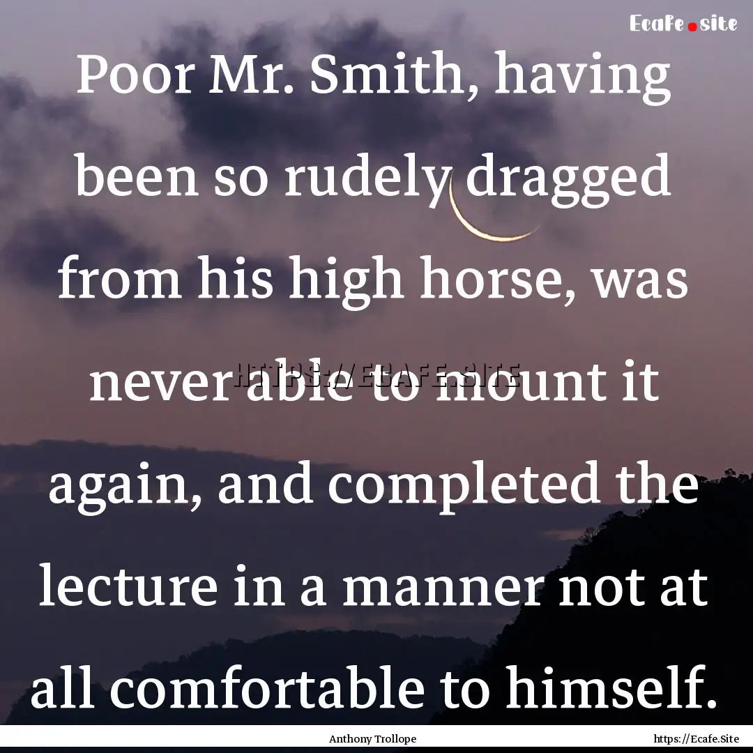 Poor Mr. Smith, having been so rudely dragged.... : Quote by Anthony Trollope