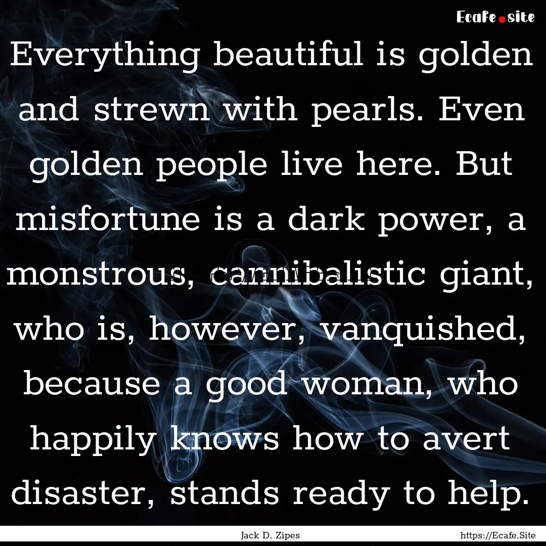 Everything beautiful is golden and strewn.... : Quote by Jack D. Zipes