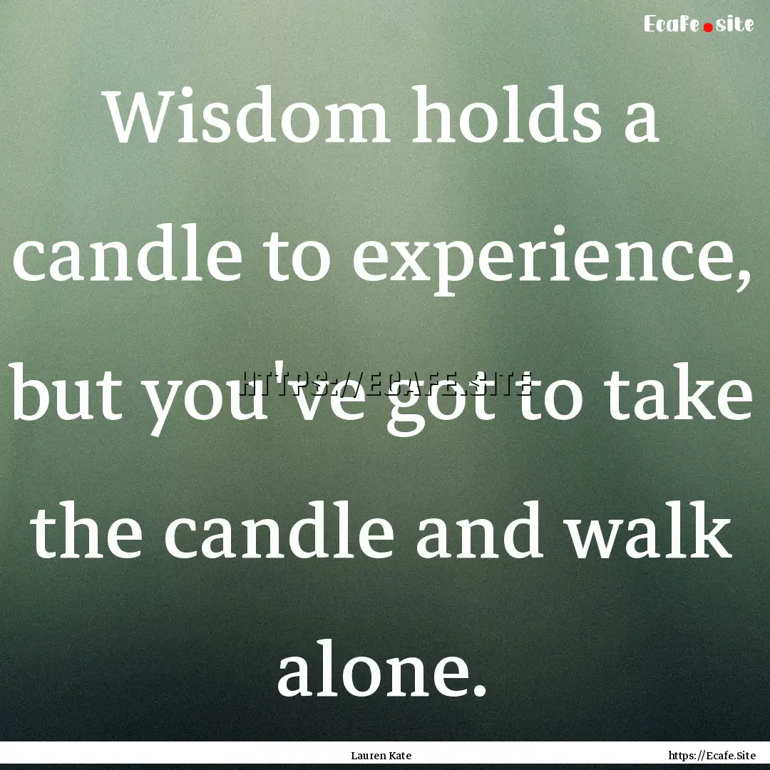 Wisdom holds a candle to experience, but.... : Quote by Lauren Kate