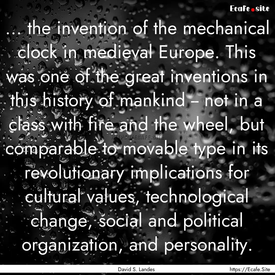 ... the invention of the mechanical clock.... : Quote by David S. Landes