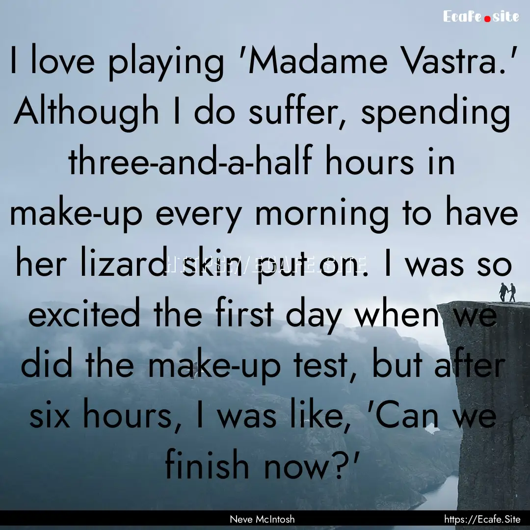 I love playing 'Madame Vastra.' Although.... : Quote by Neve McIntosh