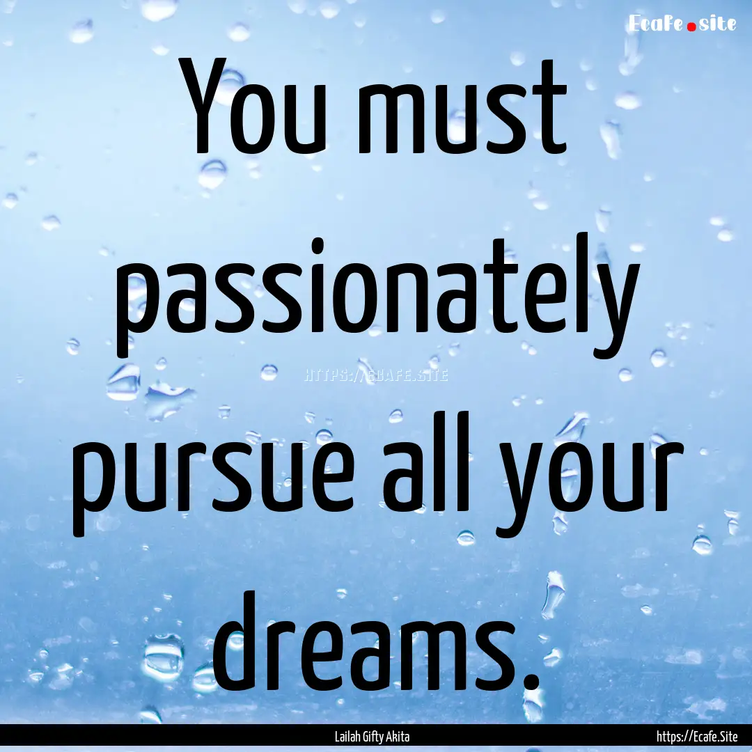 You must passionately pursue all your dreams..... : Quote by Lailah Gifty Akita