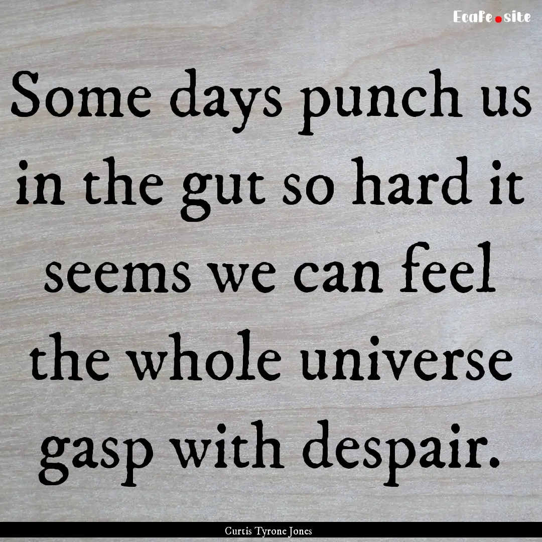 Some days punch us in the gut so hard it.... : Quote by Curtis Tyrone Jones