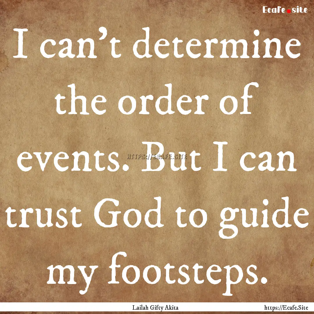 I can't determine the order of events. But.... : Quote by Lailah Gifty Akita