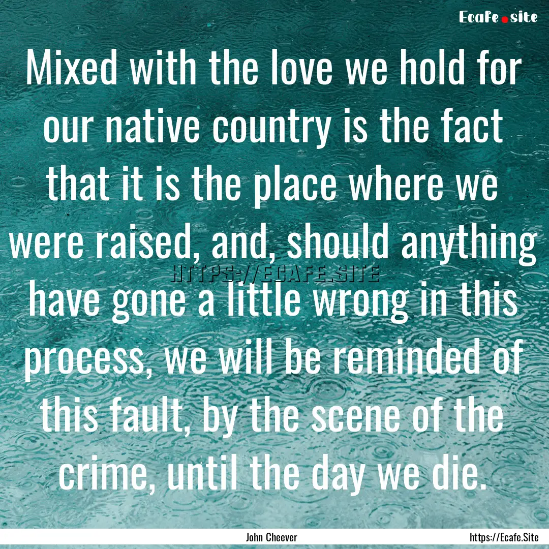 Mixed with the love we hold for our native.... : Quote by John Cheever