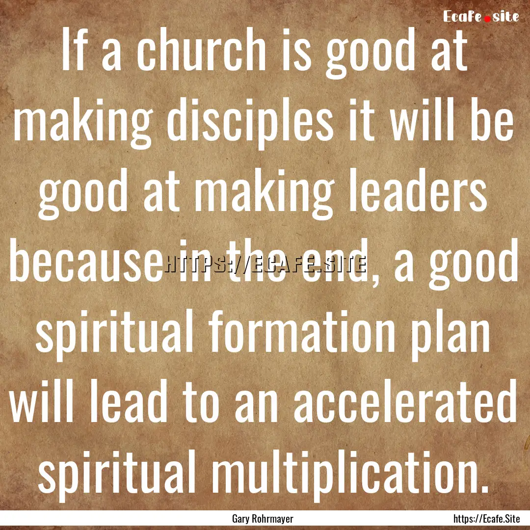 If a church is good at making disciples it.... : Quote by Gary Rohrmayer