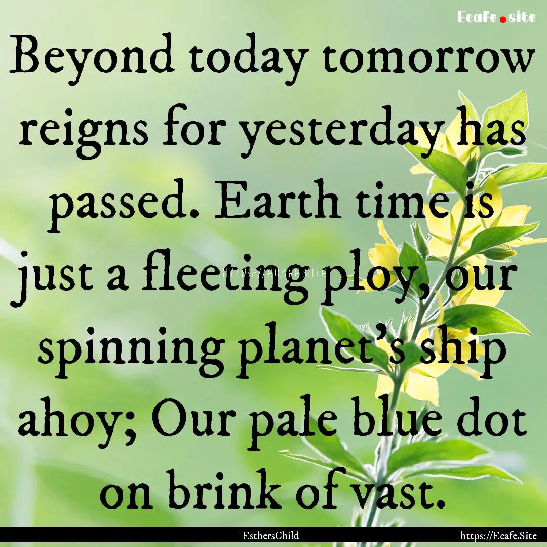 Beyond today tomorrow reigns for yesterday.... : Quote by EsthersChild