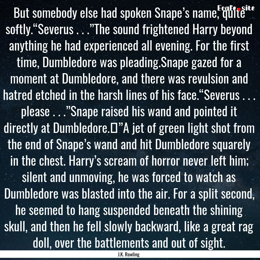 But somebody else had spoken Snape’s name,.... : Quote by J.K. Rowling