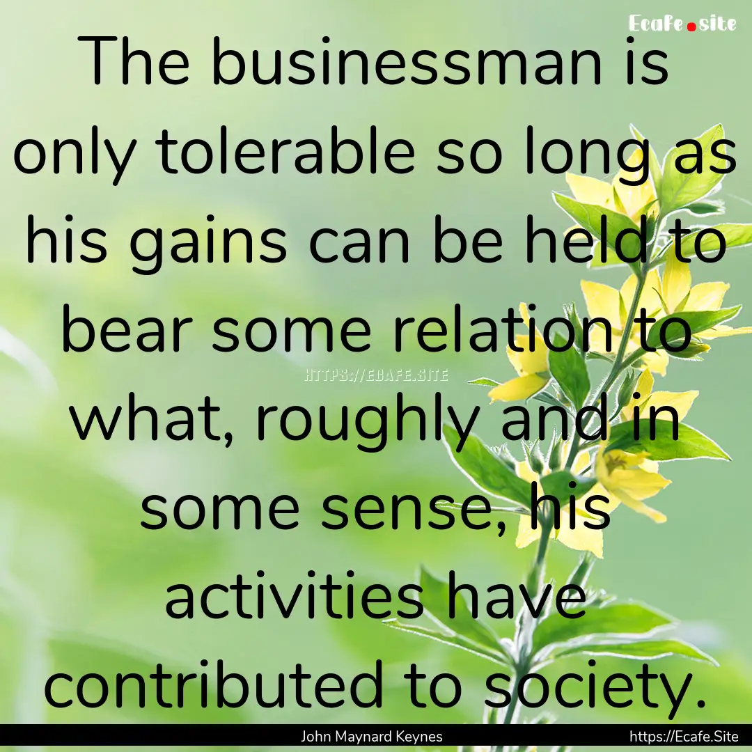 The businessman is only tolerable so long.... : Quote by John Maynard Keynes