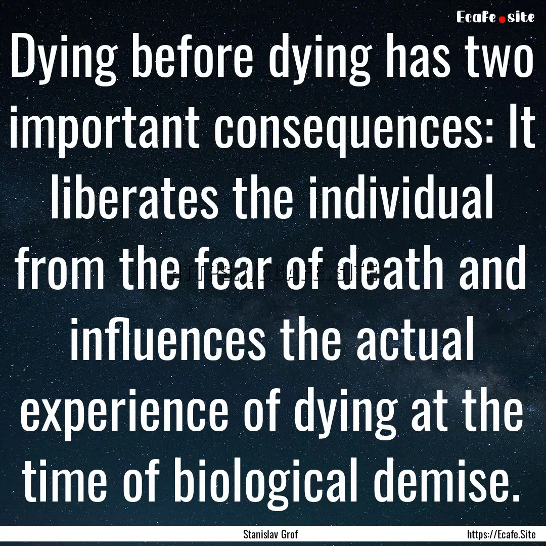 Dying before dying has two important consequences:.... : Quote by Stanislav Grof