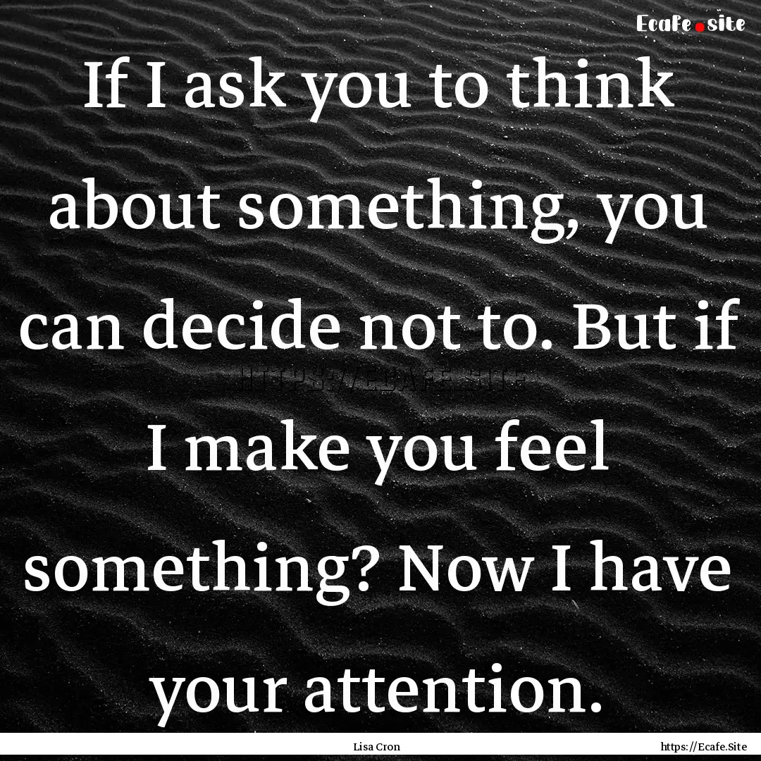 If I ask you to think about something, you.... : Quote by Lisa Cron